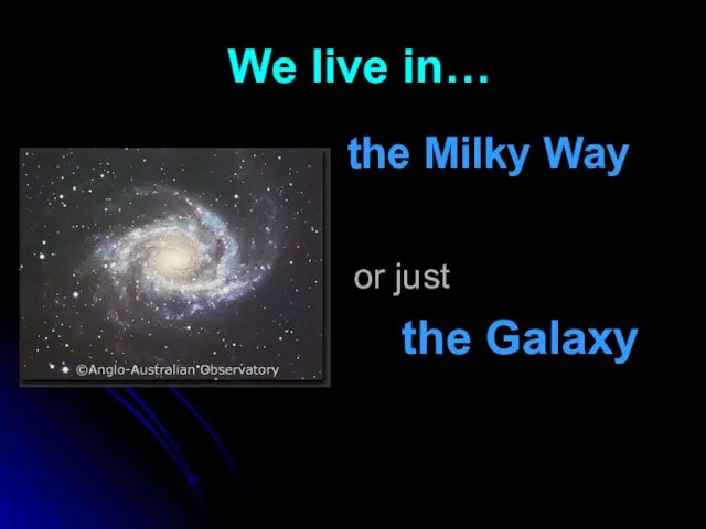 We live in… the Milky Way or just the Galaxy