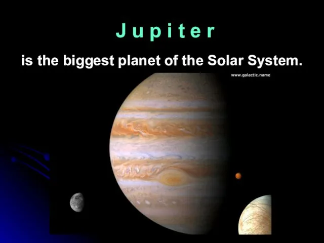 J u p i t e r is the biggest planet of the Solar System.