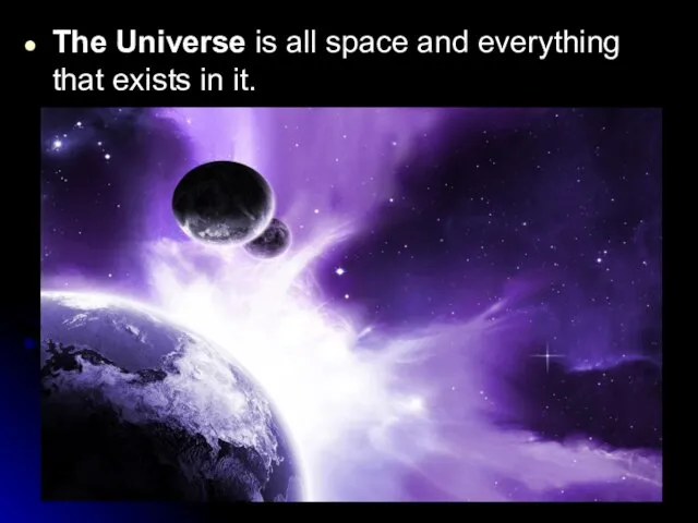 The Universe is all space and everything that exists in it.