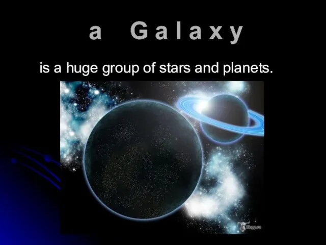 a G a l a x y is a huge group of stars and planets.