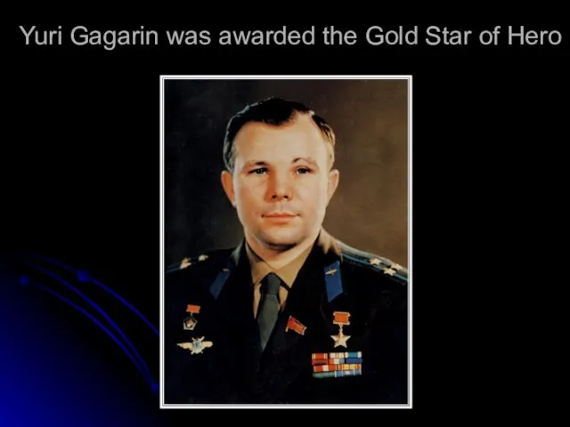 Yuri Gagarin was awarded the Gold Star of Hero