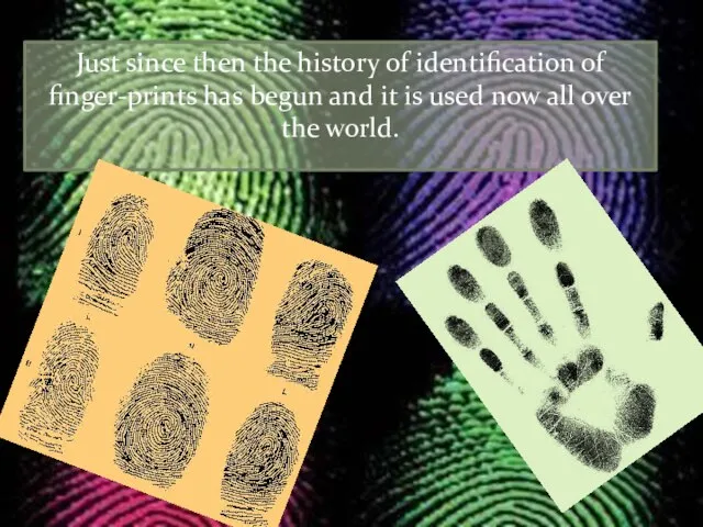 Just since then the history of identification of finger-prints has begun and