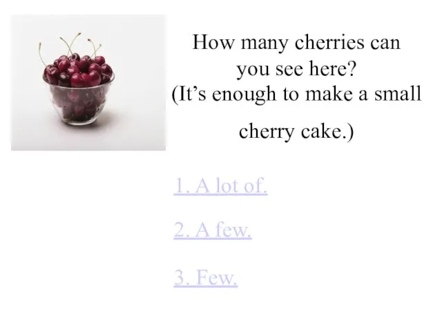 How many cherries can you see here? 1. A lot of. 2.