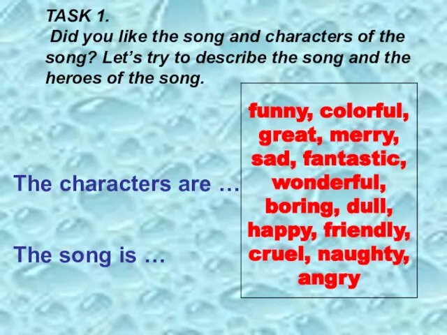 TASK 1. Did you like the song and characters of the song?