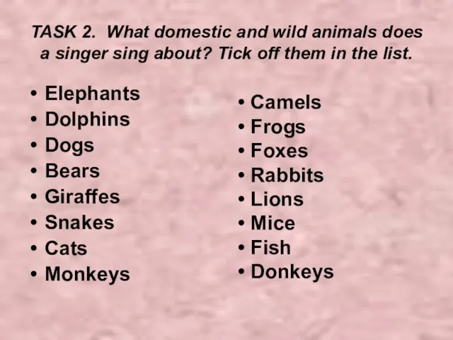 TASK 2. What domestic and wild animals does a singer sing about?