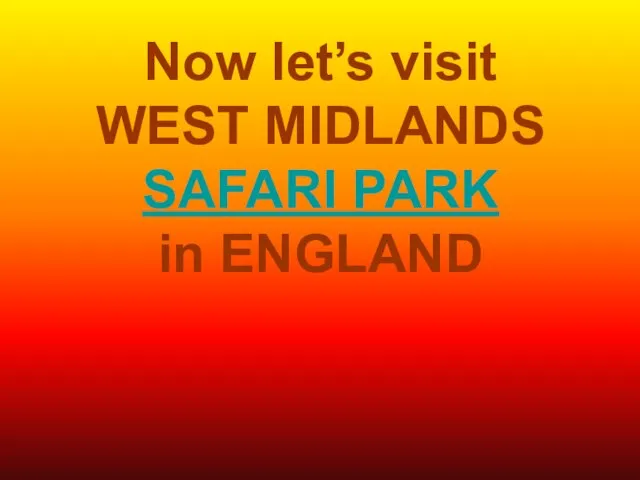 Now let’s visit WEST MIDLANDS SAFARI PARK in ENGLAND