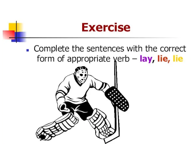 Exercise Complete the sentences with the correct form of appropriate verb – lay, lie, lie