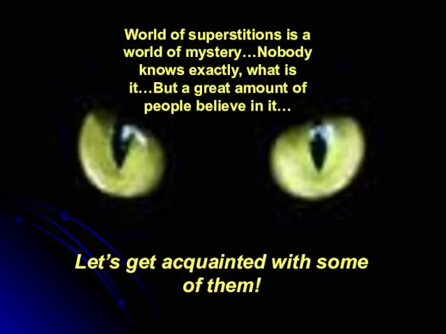 World of superstitions is a world of mystery…Nobody knows exactly, what is