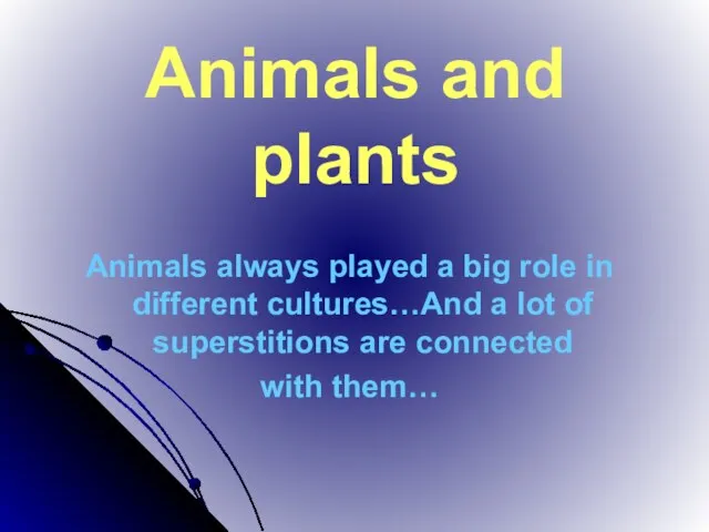 Animals and plants Animals always played a big role in different cultures…And