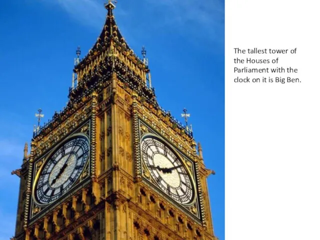 The tallest tower of the Houses of Parliament with the clock on it is Big Ben.