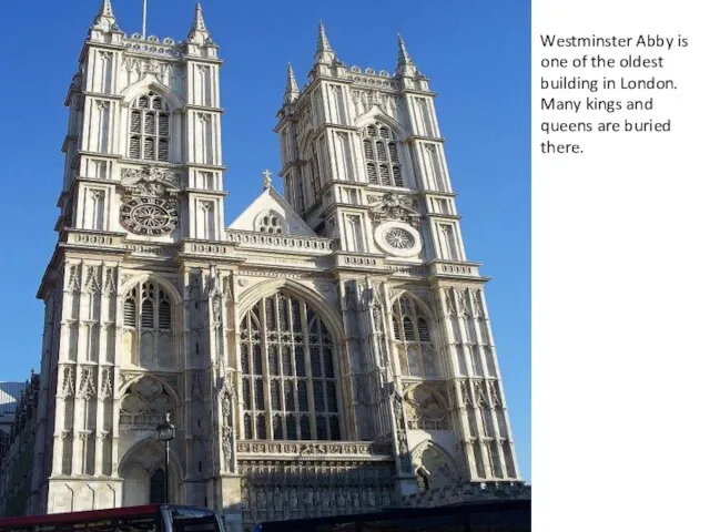 Westminster Abby is one of the oldest building in London. Many kings