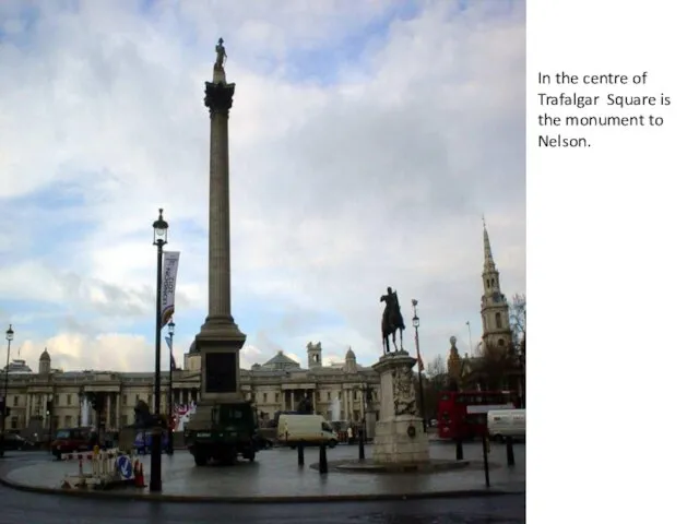 In the centre of Trafalgar Square is the monument to Nelson.