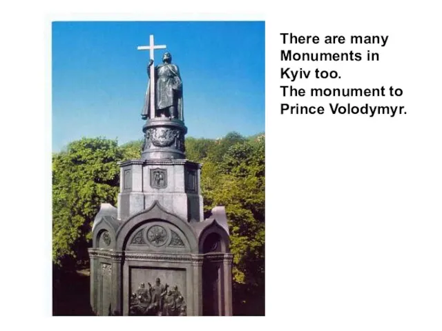 There are many Monuments in Kyiv too. The monument to Prince Volodymyr.