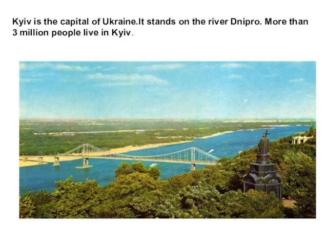 Kyiv is the capital of Ukraine.It stands on the river Dnipro. More