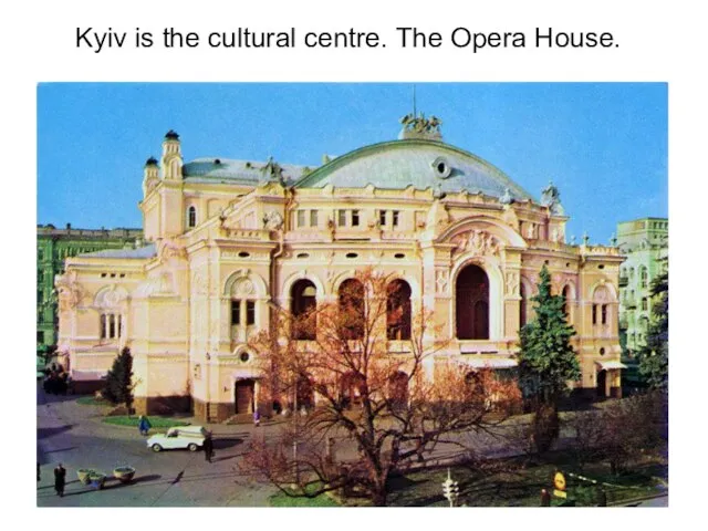 Kyiv is the cultural centre. The Opera House.