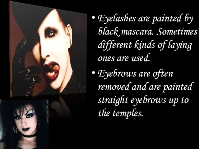 Eyelashes are painted by black mascara. Sometimes different kinds of laying ones