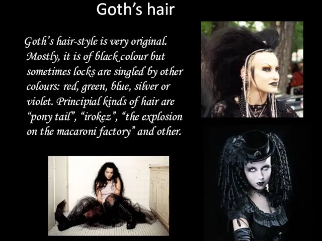 Goth’s hair Goth’s hair-style is very original. Mostly, it is of black