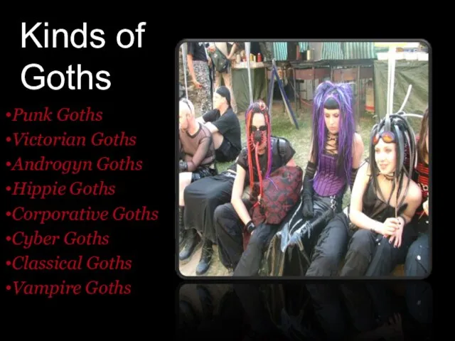 Kinds of Goths Punk Goths Victorian Goths Androgyn Goths Hippie Goths Corporative