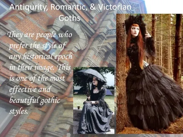 Antiqurity, Romantic, & Victorian Goths They are people who prefer the style