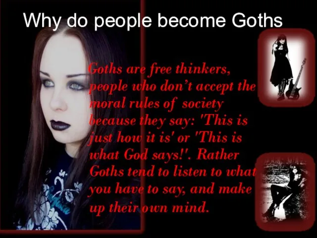 Why do people become Goths? Goths are free thinkers, people who don’t