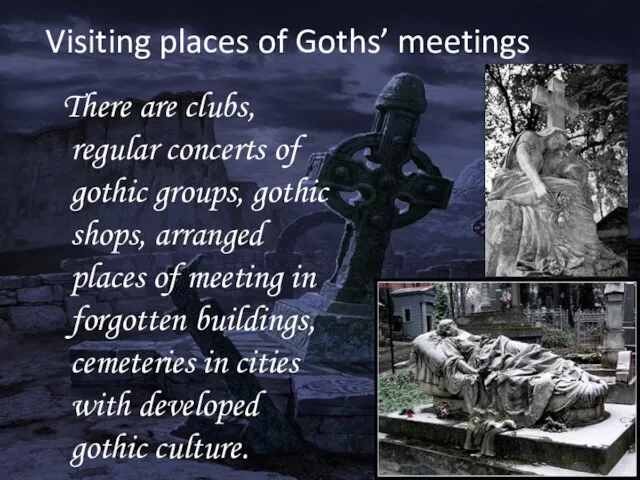 Visiting places of Goths’ meetings There are clubs, regular concerts of gothic