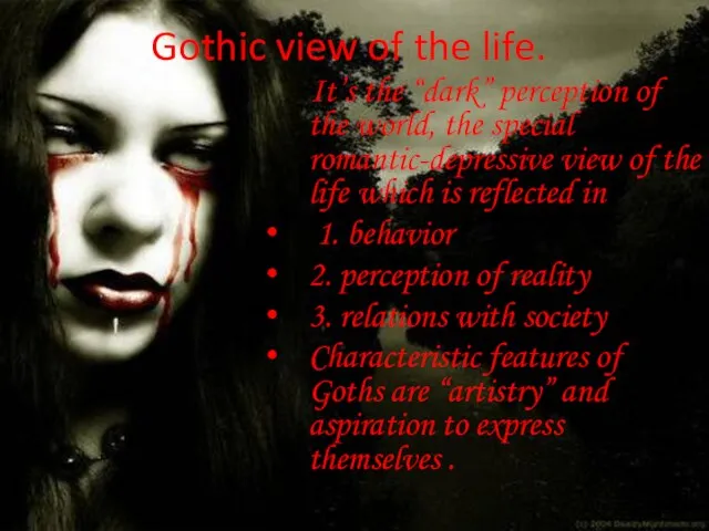 Gothic view of the life. It’s the “dark” perception of the world,