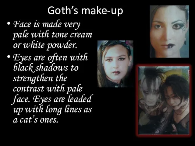 Goth’s make-up Face is made very pale with tone cream or white