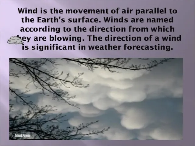 Wind is the movement of air parallel to the Earth's surface. Winds