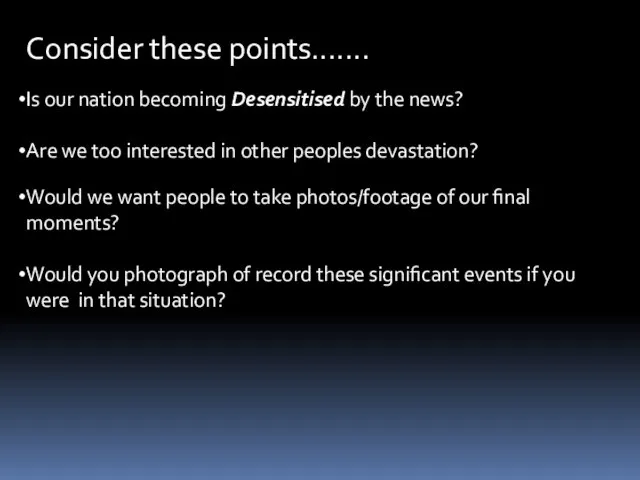 Consider these points....... Is our nation becoming Desensitised by the news? Are