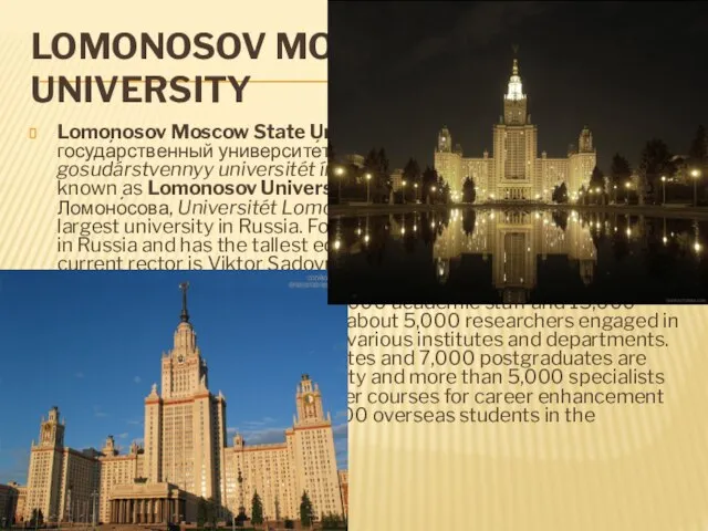 Lomonosov Moscow State University Lomonosov Moscow State University (Russian: Моско́вский госуда́рственный университе́т