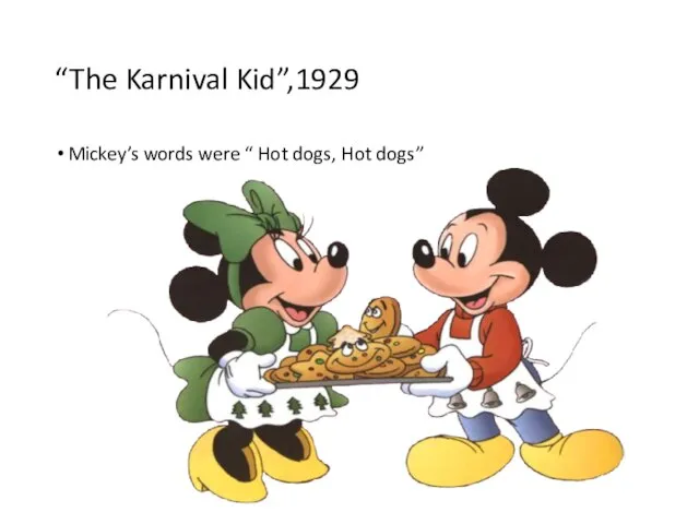 “The Karnival Kid”,1929 Mickey’s words were “ Hot dogs, Hot dogs”