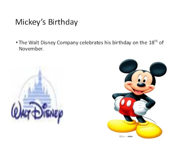 Mickey’s Birthday The Walt Disney Company celebrates his birthday on the 18th of November.