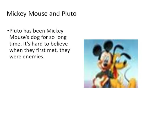 Mickey Mouse and Pluto Pluto has been Mickey Mouse’s dog for so