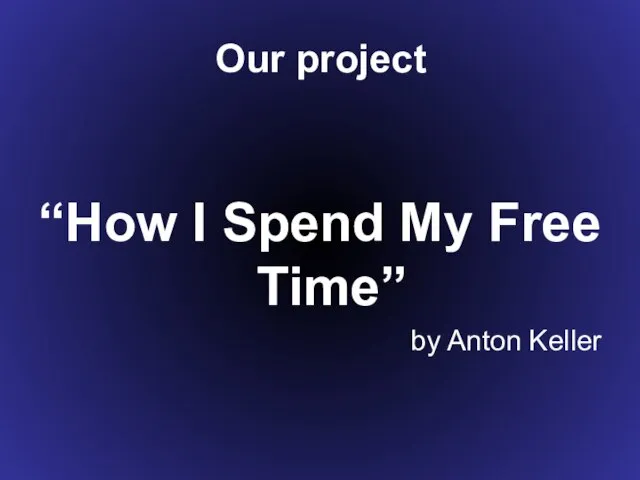 Our project “How I Spend My Free Time” by Anton Keller