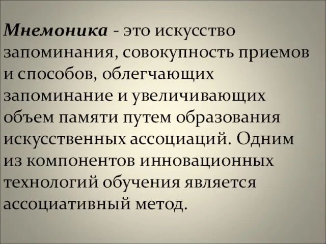 Мнемоника - это искусство запоминания, совокупность приемов и способов, облегчающих запоминание и