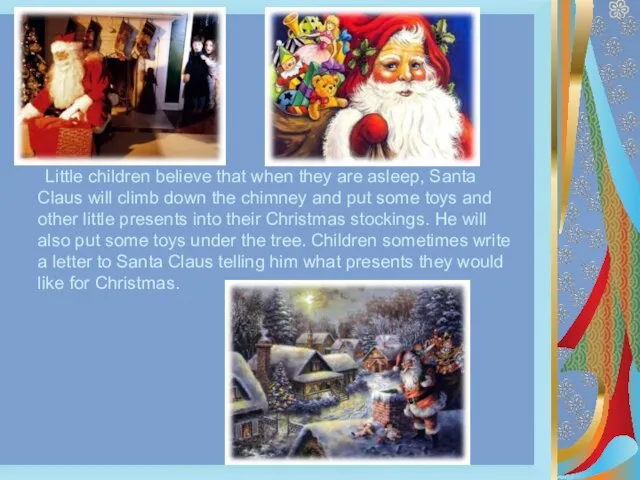 Little children believe that when they are asleep, Santa Claus will climb