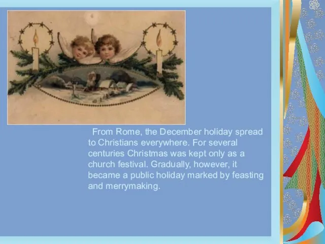 From Rome, the December holiday spread to Christians everywhere. For several centuries