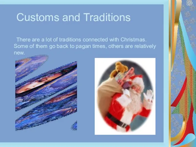 Customs and Traditions There are a lot of traditions connected with Christmas.