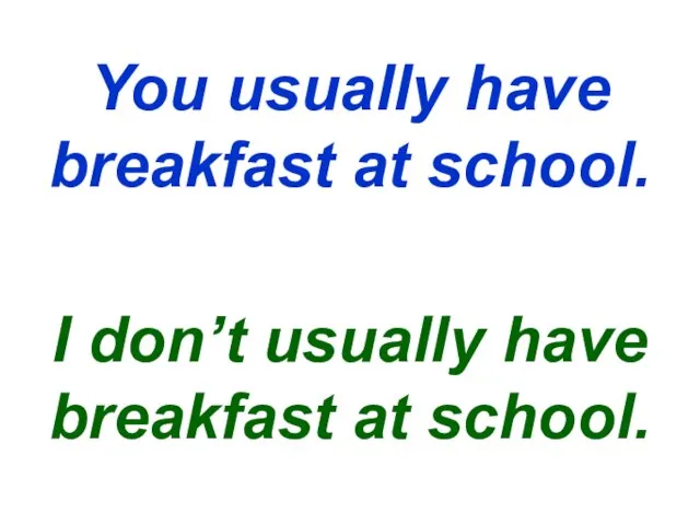 You usually have breakfast at school. I don’t usually have breakfast at school.