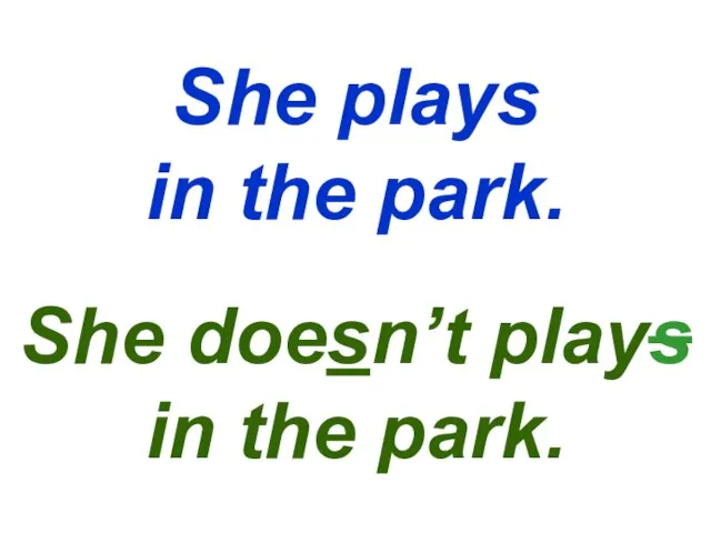 She plays in the park. She doesn’t plays in the park.