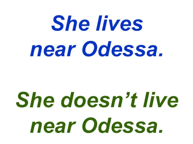 She lives near Odessa. She doesn’t live near Odessa.