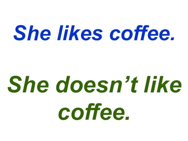 She likes coffee. She doesn’t like coffee.