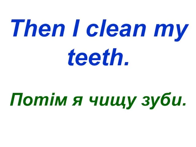 Then I clean my teeth. Потім я чищу зуби.