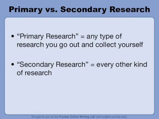 Primary vs. Secondary Research “Primary Research” = any type of research you