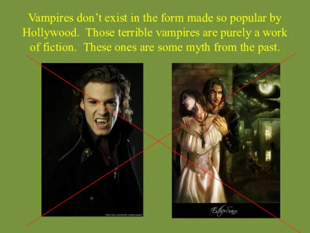 Vampires don’t exist in the form made so popular by Hollywood. Those