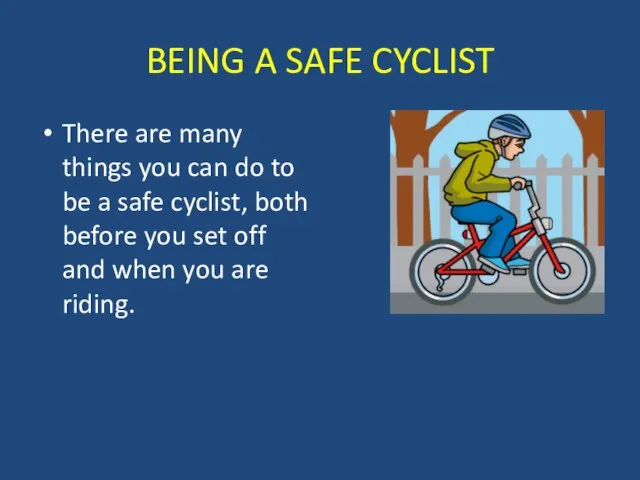 BEING A SAFE CYCLIST There are many things you can do to