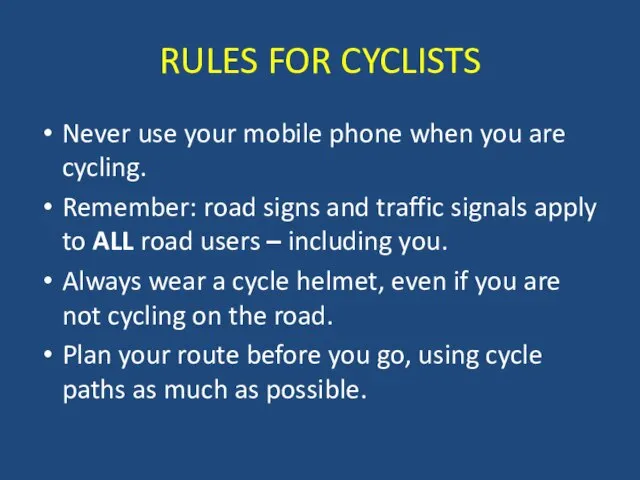 RULES FOR CYCLISTS Never use your mobile phone when you are cycling.