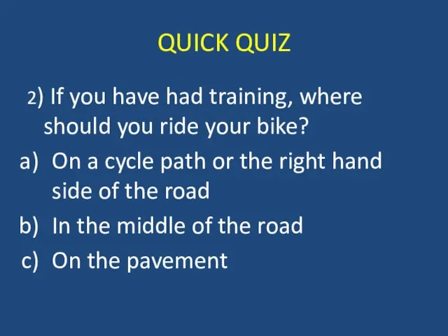 QUICK QUIZ 2) If you have had training, where should you ride