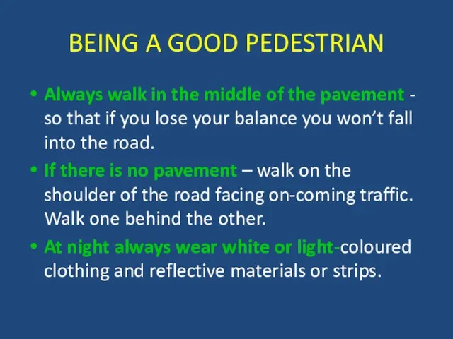 BEING A GOOD PEDESTRIAN Always walk in the middle of the pavement