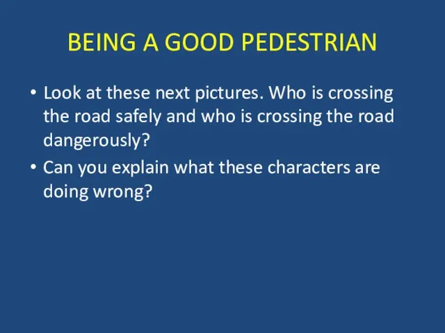 BEING A GOOD PEDESTRIAN Look at these next pictures. Who is crossing